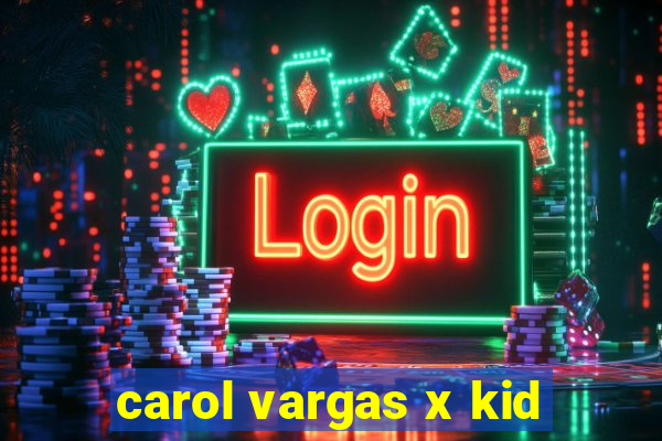 carol vargas x kid